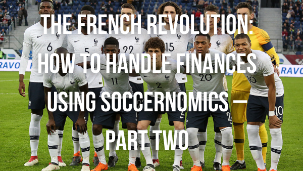 The French Revolution: How To Handle Finances Using Soccernomics – Part Two