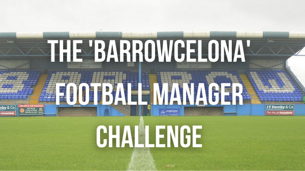 The ‘Barrowcelona’ Football Manager 2020 Challenge