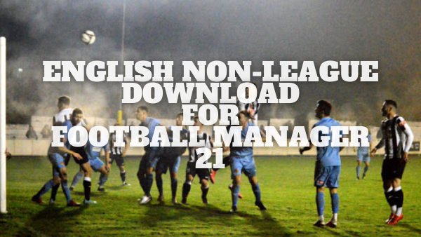 English Non-League Lower Leagues Download for Football Manager 21