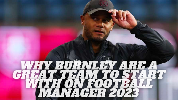 Why Burnley Are A Great Team To Start With On Football Manager 2023